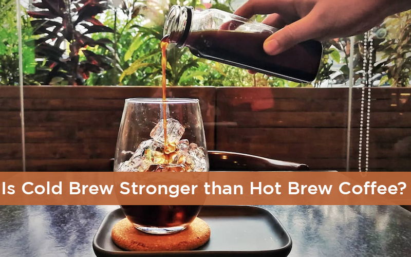 Is Cold Brew Stronger than Hot Brew Coffee? CoffeeDX